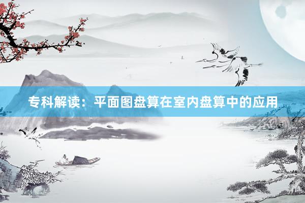 专科解读：平面图盘算在室内盘算中的应用